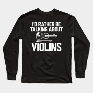 Violin - I'd rather be talking about violins Long Sleeve T-Shirt